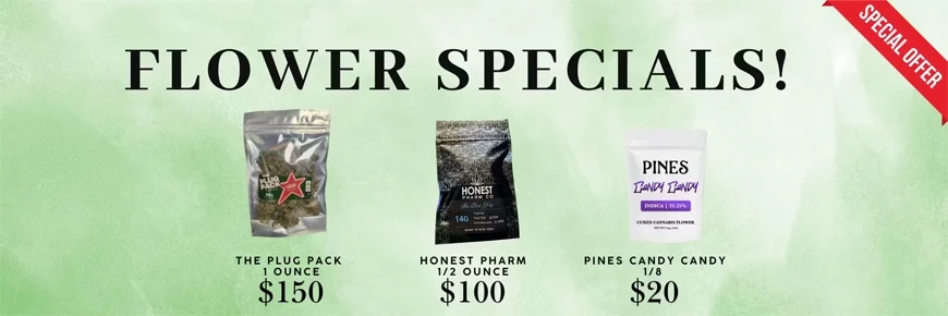 An image showcasing Flower product specials from Happy Times Cannabis. One "The Plug" pack of 1 ounce is $150, one "Honest Pharm" 1/2 ounce is $100, and "Pines Candy" at 1/8 is $20.